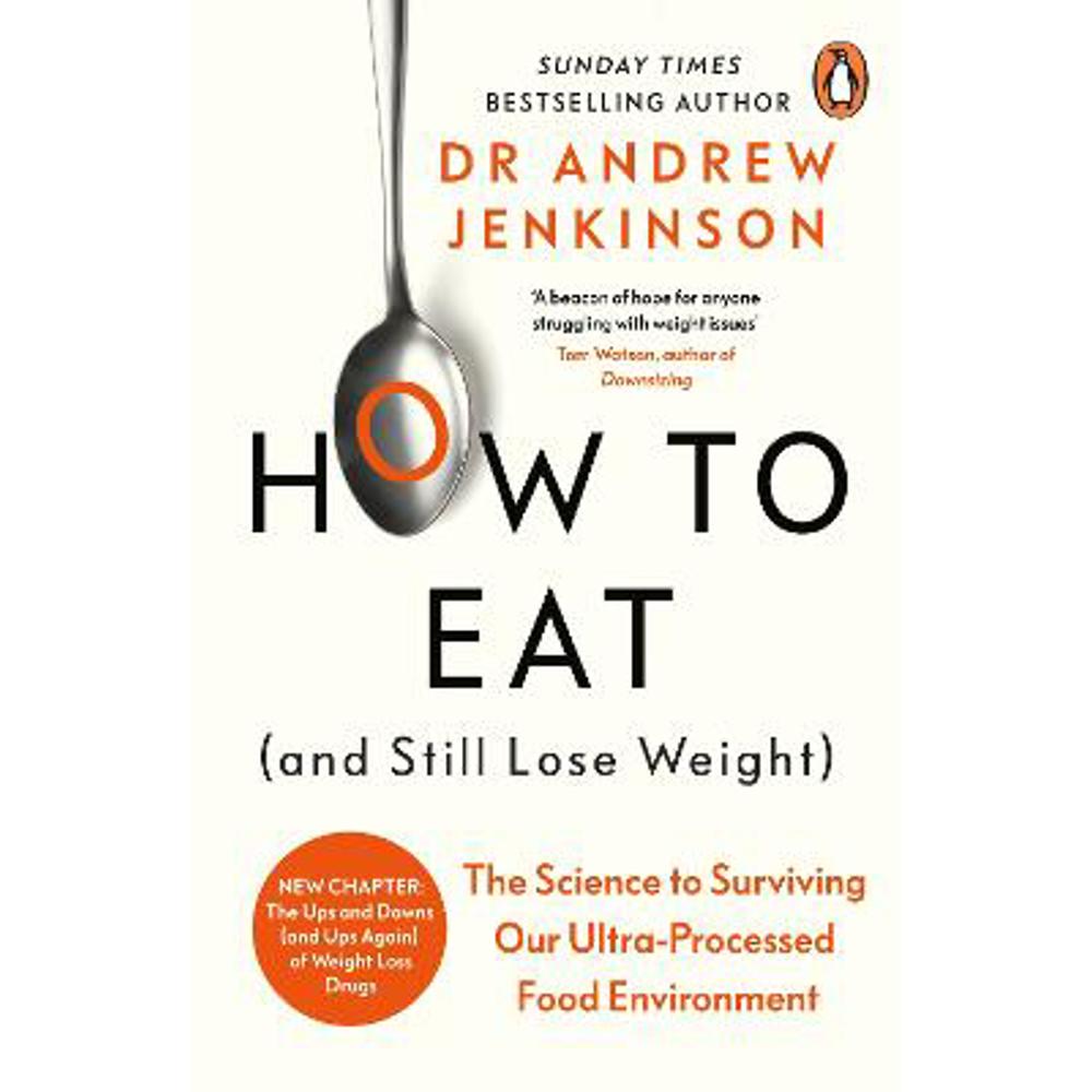 How to Eat (And Still Lose Weight): The Science to Surviving Our Ultra-Processed Food Environment (Paperback) - Dr Andrew Jenkinson